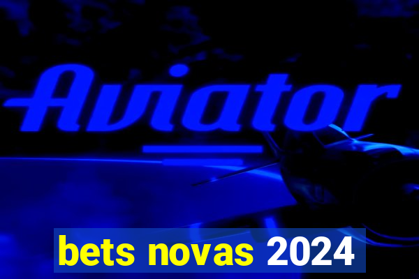 bets novas 2024